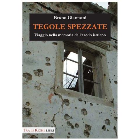 Bruno Giannoni - Tegole spezzate. Viaggio nella memoria dell'esodo istriano - Foto 2