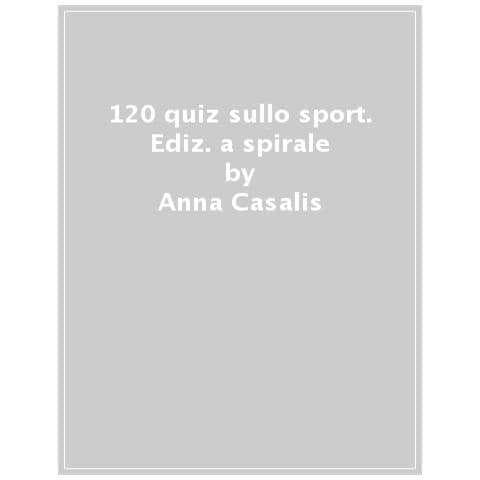 Anna Casalis - 120 Quiz Sullo Sport. Ediz. A Spirale - Foto 1