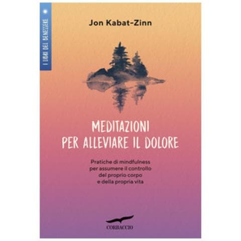 Jon Kabat-Zinn - Meditazioni per alleviare il dolore. Pratiche di mindfulness per assumere il controllo del proprio corpo e della propria vita - Foto 1
