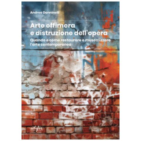 Andrea Donninelli - Arte Effimera E Distruzione Dell'opera. Quando E Come Restaurare E Musealizzare L'arte Contemporanea - Foto 1