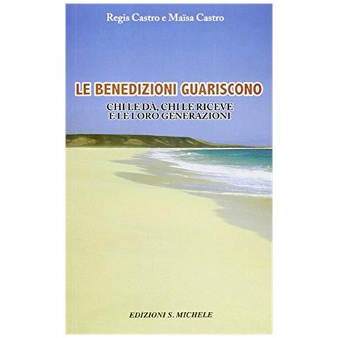 Regis Castro - Le benedizioni guariscono. Chi le dà, chi le riceve e le loro generazioni - Foto 1
