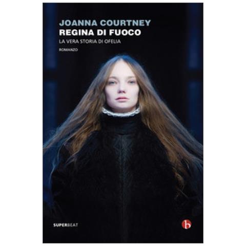 Joanna Courtney - Regina Di Fuoco. La Vera Storia Di Ofelia - Foto 1