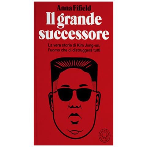 Anna Fifield - Il Grande Successore. La Vera Storia Di Kim Jong-un, L'uomo Che Ci Distruggerà Tutti - Foto 1
