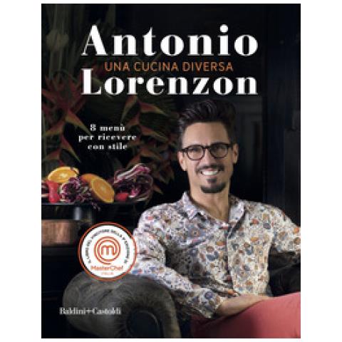 Antonio Lorenzon - Una Cucina Diversa. 8 Menù Per Ricever Con Stile - Foto 1