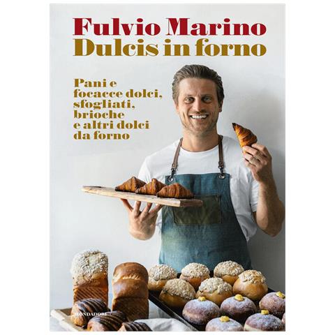 Fulvio Marino - Dulcis In Forno. Pani E Focacce Dolci, Sfogliati, Brioche E Altri Dolci Da Forno. Ediz. Illustrata - Foto 2