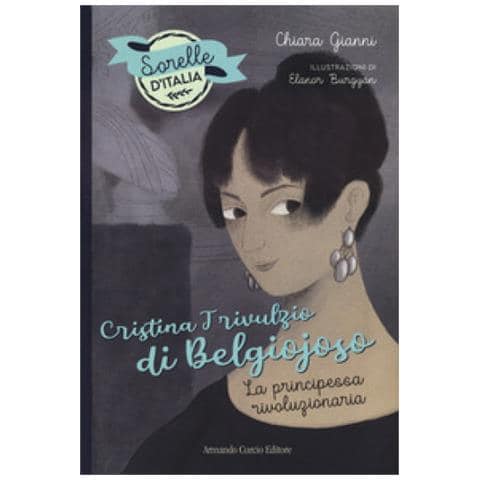 Chiara Gianni - Cristina Trivulzio Di Belgiojoso. La Principessa Rivoluzionaria. Sorelle D'italia - Foto 1
