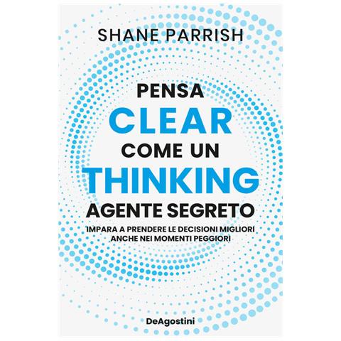 Shane Parrish - Clear thinking. Pensa come un agente segreto - Foto 1