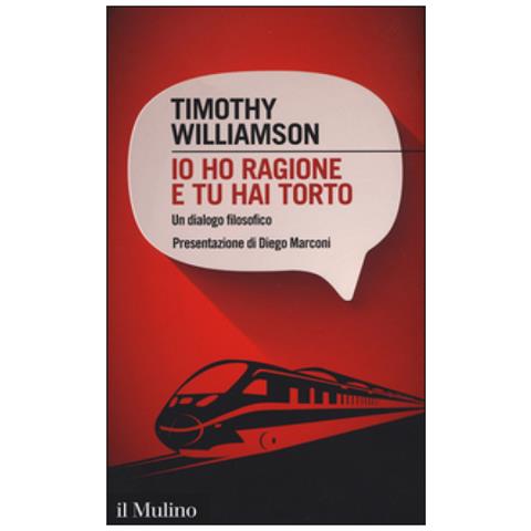 Timothy Williamson - Io ho ragione e tu hai torto. Un dialogo filosofico - Foto 2