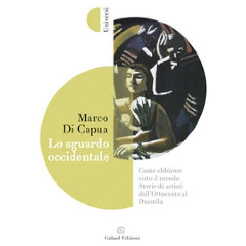 Marco Di Capua - Lo Sguardo Occidentale. Come Abbiamo Visto Il Mondo. Storie Di Artisti Dall'ottocento Al Duemila - Foto 1