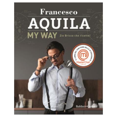 Francesco Aquila - My Way. Zio Bricco Che Ricette! - Foto 1