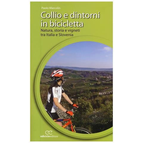 Paolo Marcolin - Collio e dintorni in bicicletta. Natura, storia e vigneti tra Italia eSlovenia - Foto 1