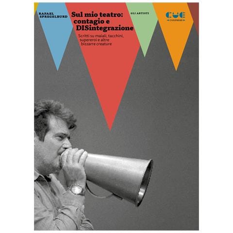 Rafael Spregelburd - Sul mio teatro: contagio e DISintegrazione. Scritti su maiali, tacchini, supereroi e altre bizzarre creature - Foto 1