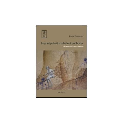 Silvia Pierosara - Legami privati e relazioni pubbliche. Una rilettura di Axel Honneth - Foto 1