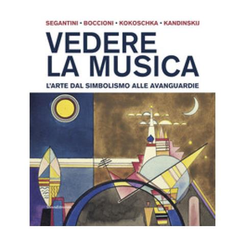 Paolo Bolpagni - Vedere la musica. L'arte dal Simbolismo alle avanguardie. Segantini, Boccioni, Kokoschka, Kandinskij. Ediz. a colori - Foto 1