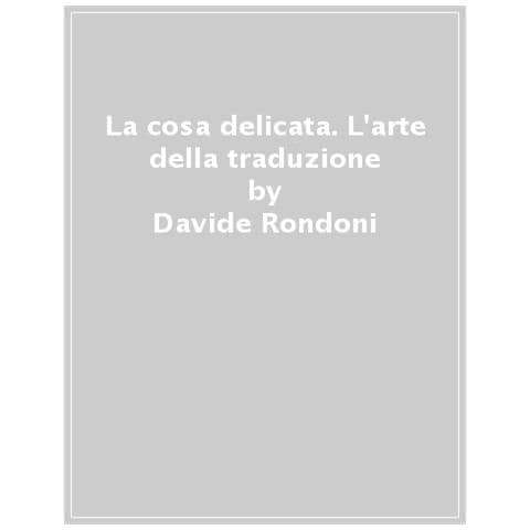 Davide Rondoni - La cosa delicata. L'arte della traduzione - Foto 1