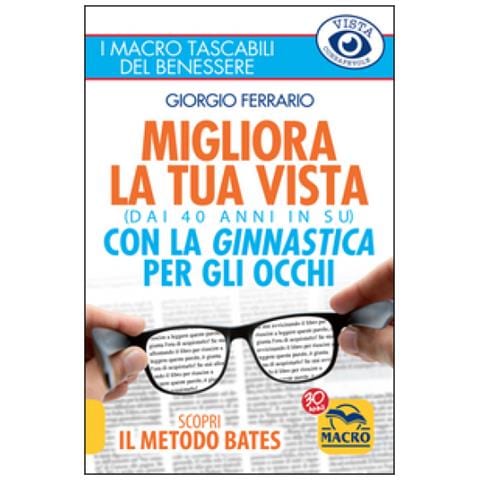 MACRO EDIZIONI - Migliora la tua vista con la ginnastica per gli occhi (dai  40 anni in su) . Scopri il metodo Bates - ePRICE