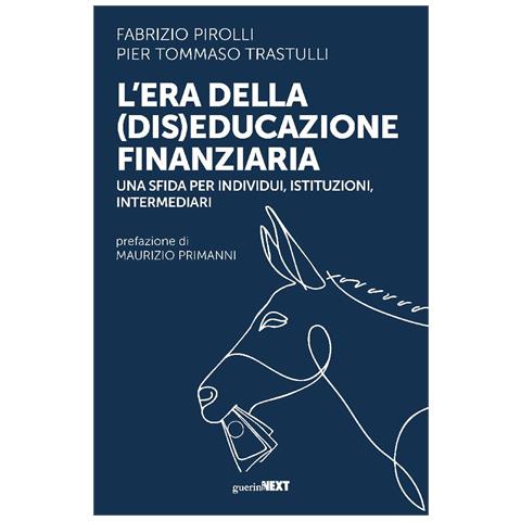 Fabrizio Pirolli - L'era della (dis) educazione finanziaria. Una sfida per individui, istituzioni, intermediari - Foto 1