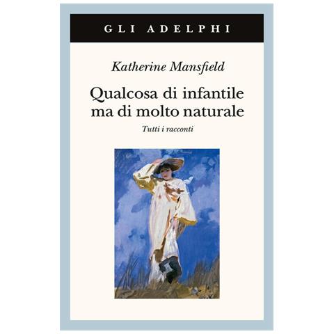 Katherine Mansfield - Qualcosa Di Infantile Ma Di Molto Naturale. Tutti I Racconti - Foto 2