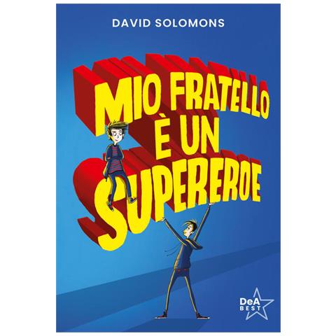 David Solomons - Mio fratello è un supereroe. Potevo esserlo anche io, ma mi scappava la pipì... - Foto 1