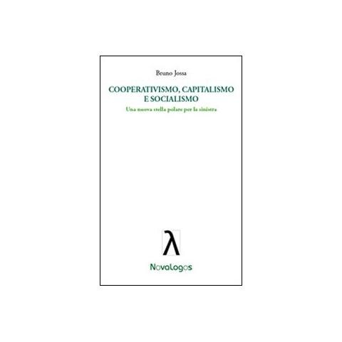 Bruno Jossa - Cooperativismo, capitalismo e socialismo. Una nuova stella polare per la sinistra - Foto 1