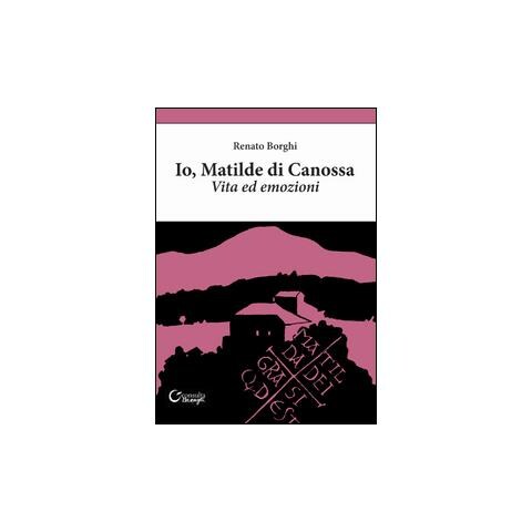 Renato Borghi - Io, Matilde di Canossa. Vita ed emozioni - Foto 1