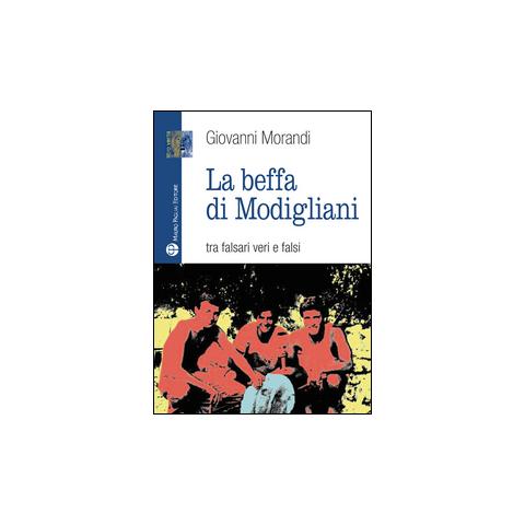 Giovanni Morandi - La beffa di Modigliani. Tra falsari veri e falsi - Foto 2