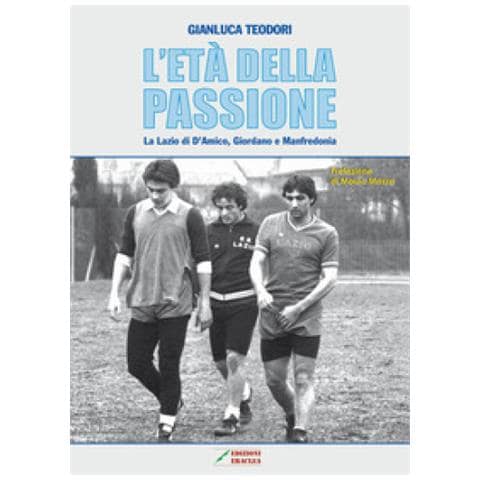 Gianluca Teodori - L'età della passione. La Lazio di D'Amico, Giordano e Manfredonia - Foto 1