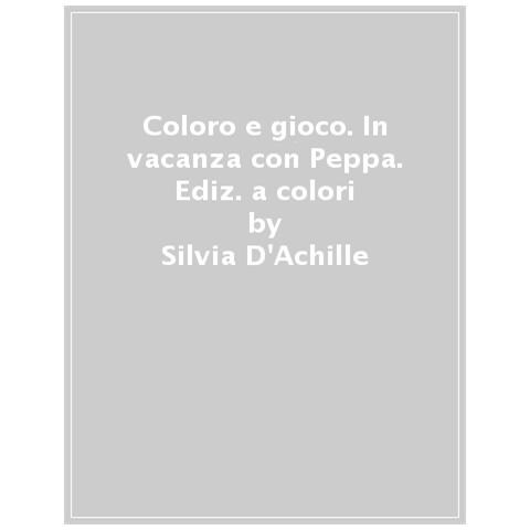 Silvia D'achille - Coloro E Gioco In Vacanza Con Peppa Pig. Con Adesivi. Ediz. A Colori - Foto 1