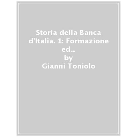 Gianni Toniolo - Storia Della Banca D'italia. 1: Formazione Ed Evoluzione Di Una Banca Centrale, 1893-1943 - Foto 1