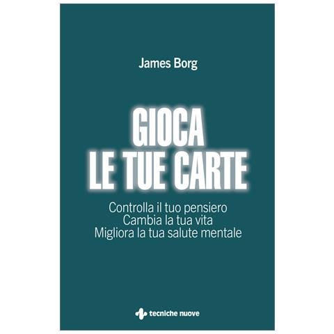 James Borg - Gioca le tue carte. Controlla il tuo pensiero. Cambia la tua vita. Migliora la tua salute mentale - Foto 1