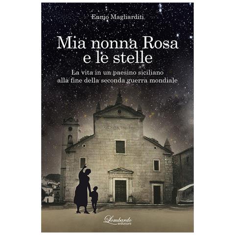 Ennio Magliarditi - Mia nonna Rosa e le stelle. La vita in un paesino siciliano alla fine della seconda guerra mondiale. Nuova ediz. - Foto 1