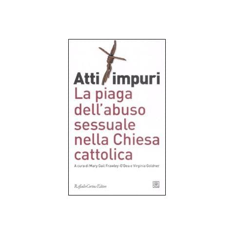 M. G. Frawley-O'Dea - Atti impuri. La piaga dell'abuso sessuale nella chiesa cattolica - Foto 1