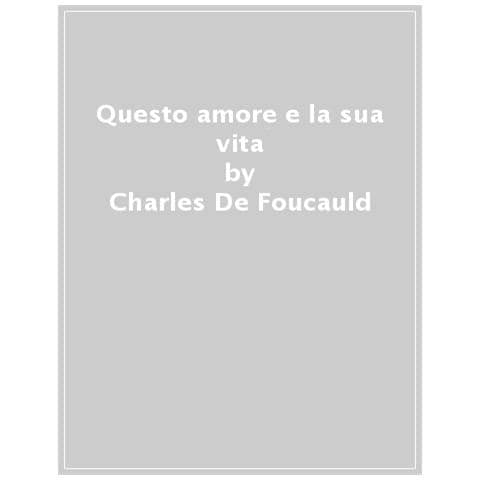 Charles De Foucauld - Questo Amore È La Sua Vita. Meditazioni Sui Vangeli Di Quaresima E Pasqua. Anno A - Foto 1