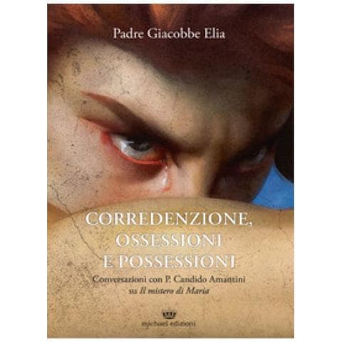 Giacobbe Elia - Corredenzione, Ossessione E Possessioni. Conversazioni Con Padre Candido Amantini Su «il Mistero Di Maria» - Foto 1