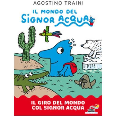 Agostino Traini - Il giro del mondo col signor Acqua. Il mondo del signor Acqua. Ediz. a colori - Foto 1