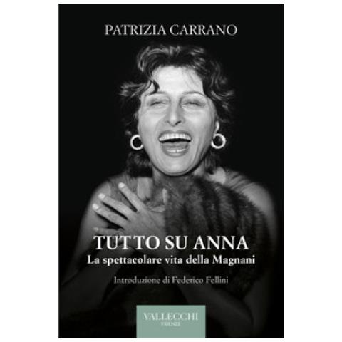 Patrizia Carrano - Tutto Su Anna. La Spettacolare Vita Della Magnani. Ediz. Integrale - Foto 1