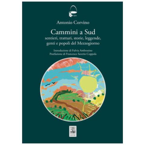 Antonio Corvino - Cammini A Sud. Sentieri, Tratturi, Storie, Leggende, Genti E Popoli Del Mezzogiorno - Foto 2