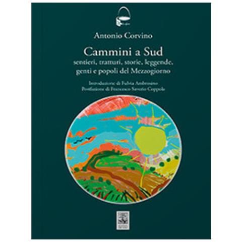 Antonio Corvino - Cammini A Sud. Sentieri, Tratturi, Storie, Leggende, Genti E Popoli Del Mezzogiorno - Foto 1