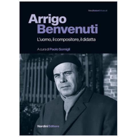 Paolo Somigli - Arrigo Benvenuti. L'uomo, Il Compositore, Il Didatta - Foto 1
