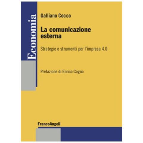 Galliano Cocco - La Comunicazione Esterna. Strategie E Strumenti Per L'impresa 4.0 - Foto 1