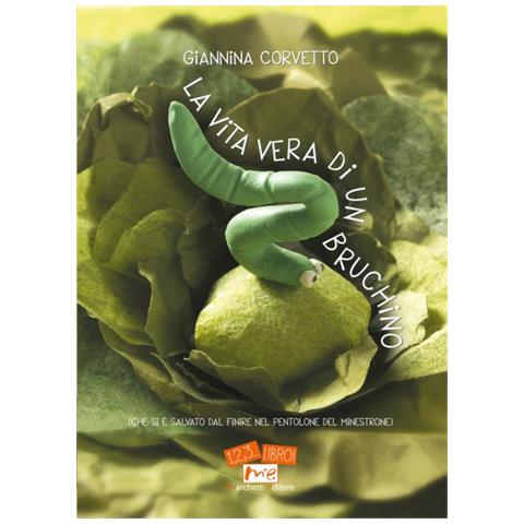 Giannina Corvetto - La vita vera di un bruchino (che si è salvato dal finire nel pentolone del minestrone). Ediz. illustrata - Foto 1