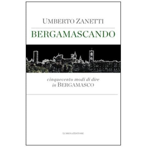 Umberto Zanetti - Bergamascando. Cinquecento Modi Di Dire In Bergamasco - Foto 1