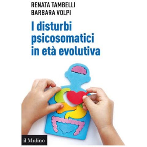Renata Tambelli, Barbara Volpi - I Disturbi Psicosomatici In Età Evolutiva. Tradurre E Interpretare Clinicamente La Frattura Psicosomatica Nel Bambino - Foto 1