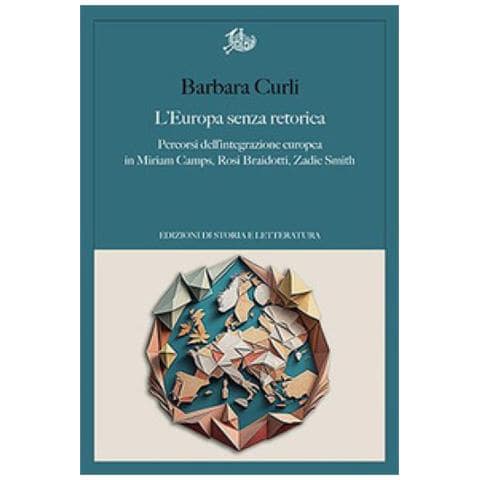 Barbara Curli - L'europa Senza Retorica. Percorsi Dell'integrazione Europea In Miriam Camps, Rosi Braidotti, Zadie Smith - Foto 1