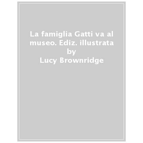 Lucy Brownridge - La Famiglia Gatti Va Al Museo. Ediz. A Colori - Foto 1