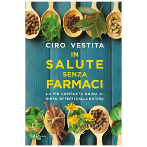Ciro Vestita - In Salute Senza Farmaci. La Più Completa Guida Ai Rimedi Offerti Dalla Natura - Foto 1