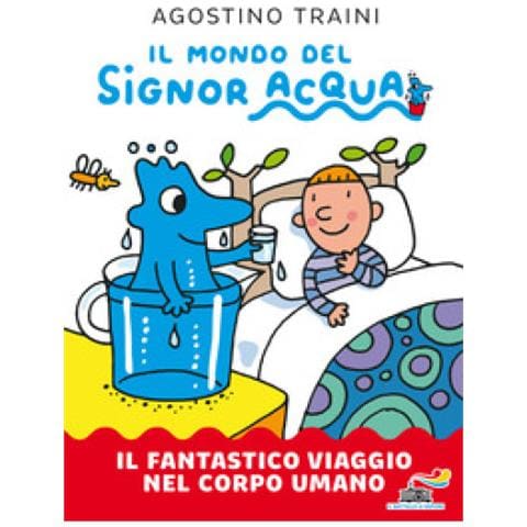 Agostino Traini - Il Fantastico Viaggio Nel Corpo Umano. Il Mondo Del Signor Acqua. Ediz. A Colori - Foto 1