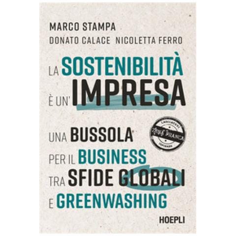 Marco Stampa, Donato Calace, Nicoletta Ferro - La Sostenibilità È Un'impresa. Una Bussola Per Il Business Tra Sfide Globali E Greenwashing - Foto 1