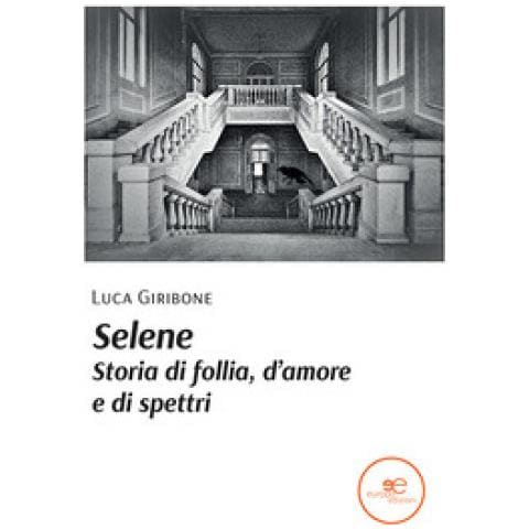Luca Giribone - Selene. Storia Di Follia, D'amore E Di Spettri - Foto 1