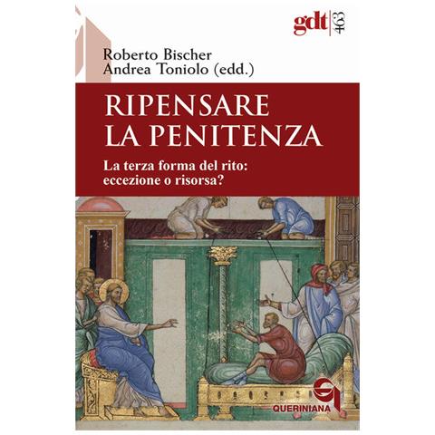 Andrea Toniolo - Ripensare la penitenza. terza forma del rito: eccezione o risorsa? - Foto 1